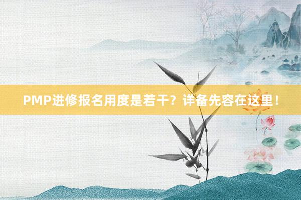 PMP进修报名用度是若干？详备先容在这里！