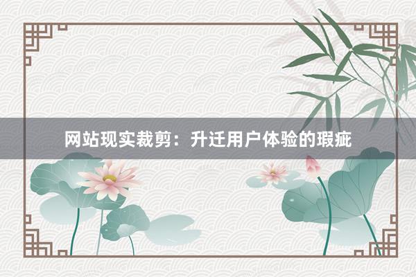 网站现实裁剪：升迁用户体验的瑕疵